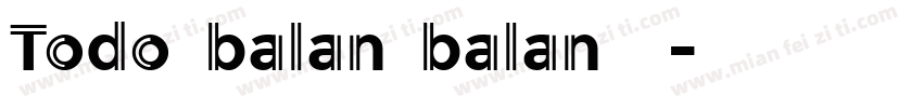Todo balan balan字体字体转换